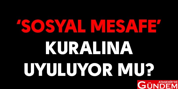 GIDA SAĞLIĞIMIZ KİMLERE EMANET? SOSYAL MESAFE KURALINA UYULUYOR MU